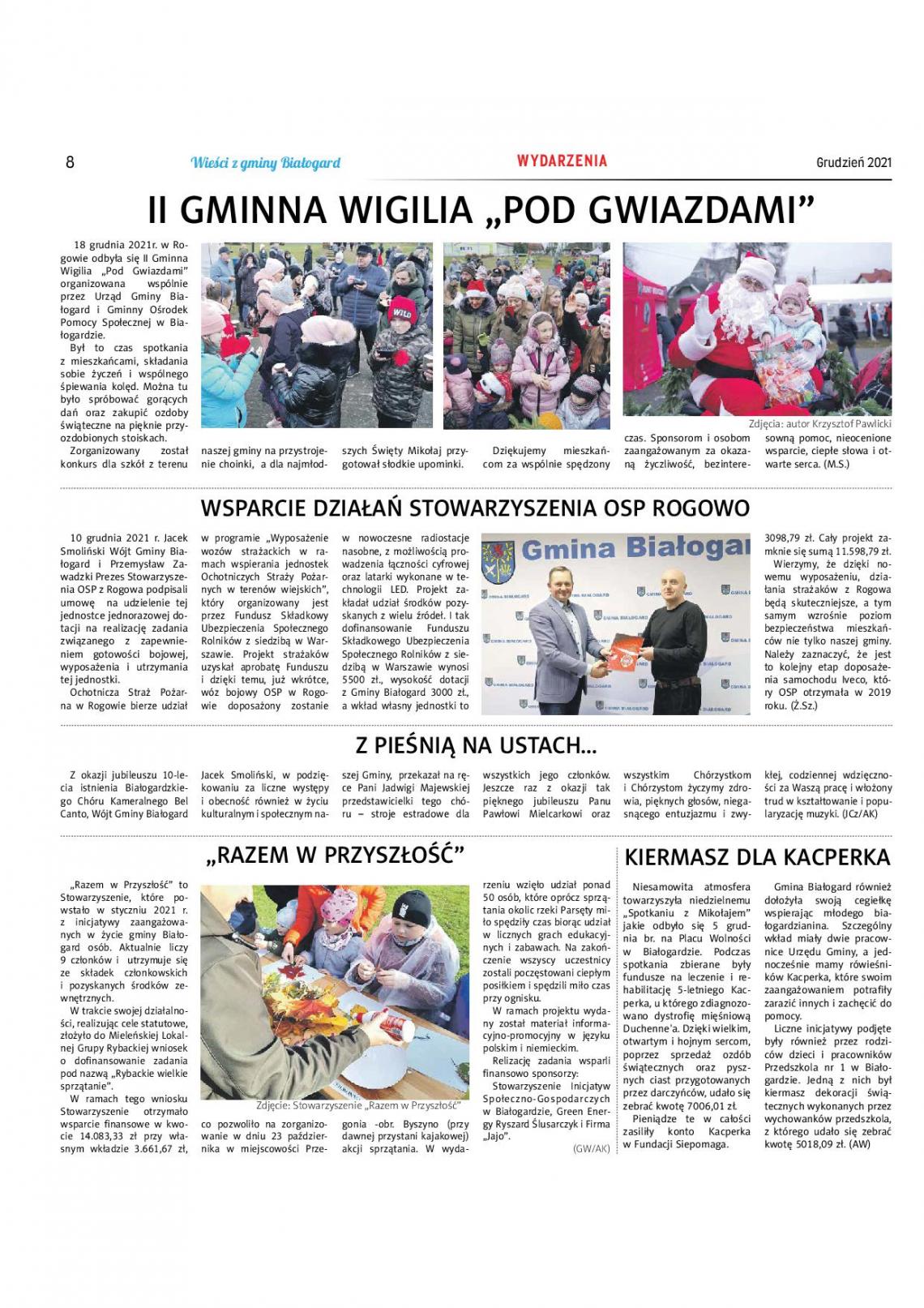 8 'Wicia z gminy 'Białogard WYDARZENIA Grudzień 2021 II GMINNA WIGILIA „POD GWIAZDAMI” 18 grudnia 2021r. w Ro-gowie odbyła się II Gminna Wigilia „Pod Gwiazdami” organizowana wspólnie przez Urząd Gminy Białogard i Gminny Ośrodek Pomocy Społecznej w Białogardzie. Był to czas spotkania z mieszkańcami, składania sobie życzeń i wspólnego śpiewania kolęd. Można tu było spróbować gorących dań oraz zakupić ozdoby świąteczne na pięknie przyozdobionych stoiskach. Zorganizowany został konkurs dla szkół z terenu naszej